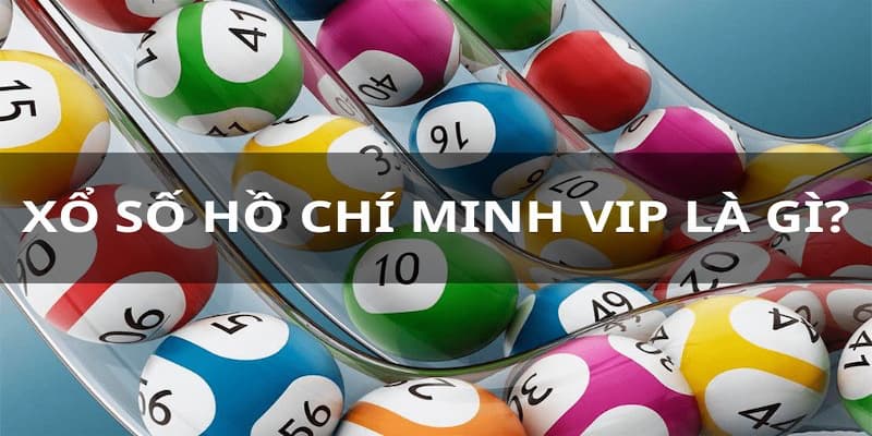 Tìm hiểu về xổ số Hồ Chí Minh Vip