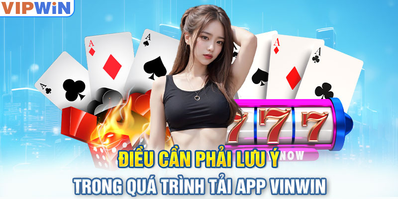 Một số lưu ý khi người chơi tải app VIPWIN