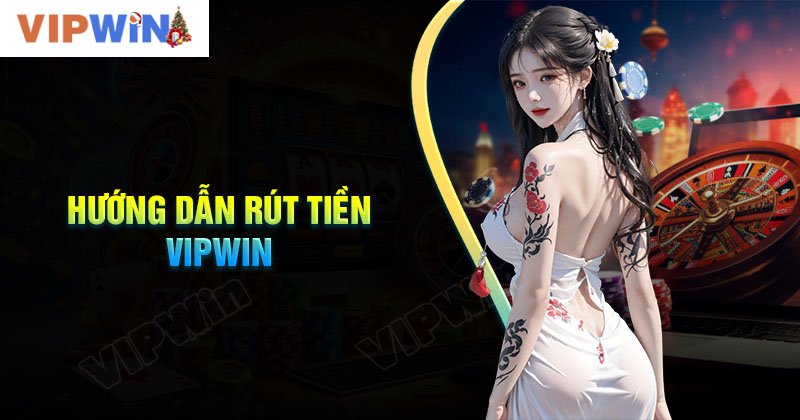 Hướng dẫn chi tiết rút tiền VIPWIN cho người mới